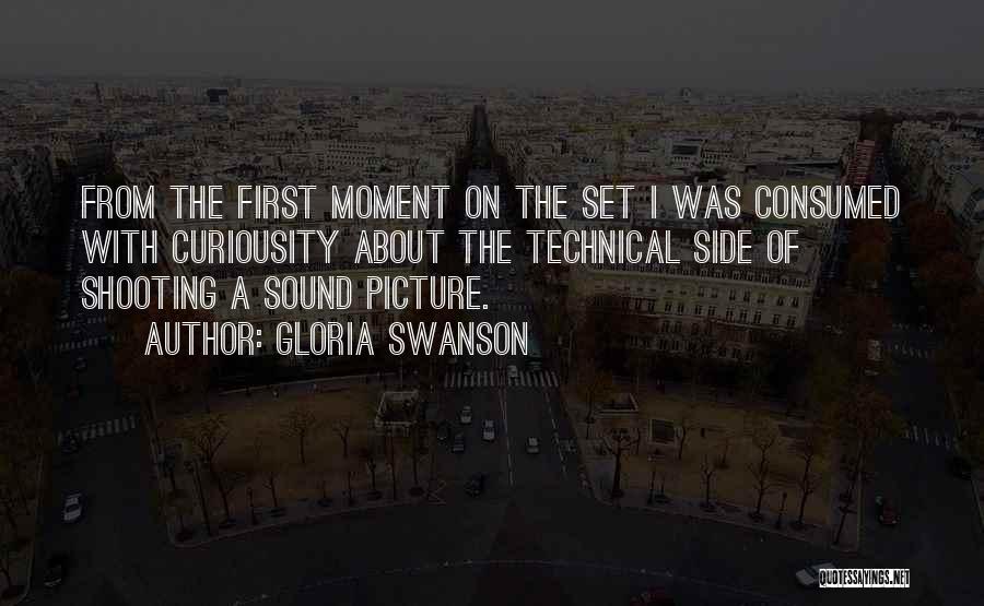 Gloria Swanson Quotes: From The First Moment On The Set I Was Consumed With Curiousity About The Technical Side Of Shooting A Sound