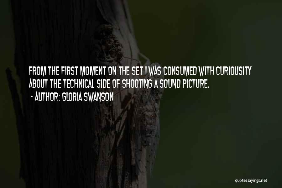 Gloria Swanson Quotes: From The First Moment On The Set I Was Consumed With Curiousity About The Technical Side Of Shooting A Sound