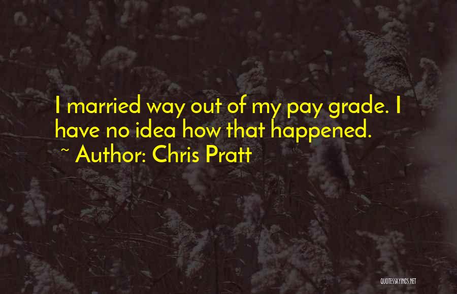 Chris Pratt Quotes: I Married Way Out Of My Pay Grade. I Have No Idea How That Happened.