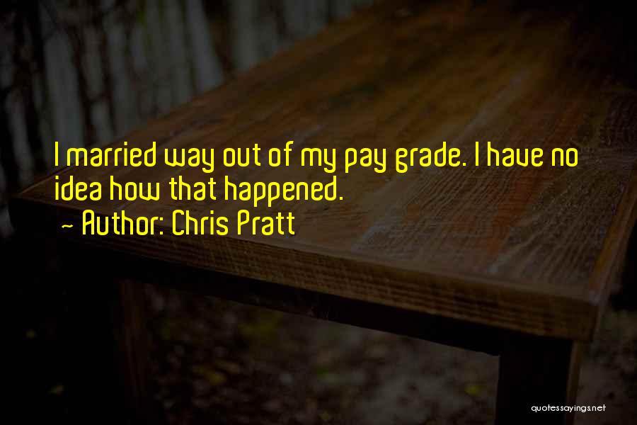 Chris Pratt Quotes: I Married Way Out Of My Pay Grade. I Have No Idea How That Happened.