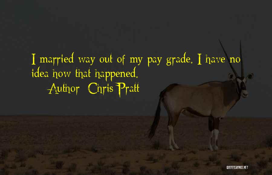 Chris Pratt Quotes: I Married Way Out Of My Pay Grade. I Have No Idea How That Happened.