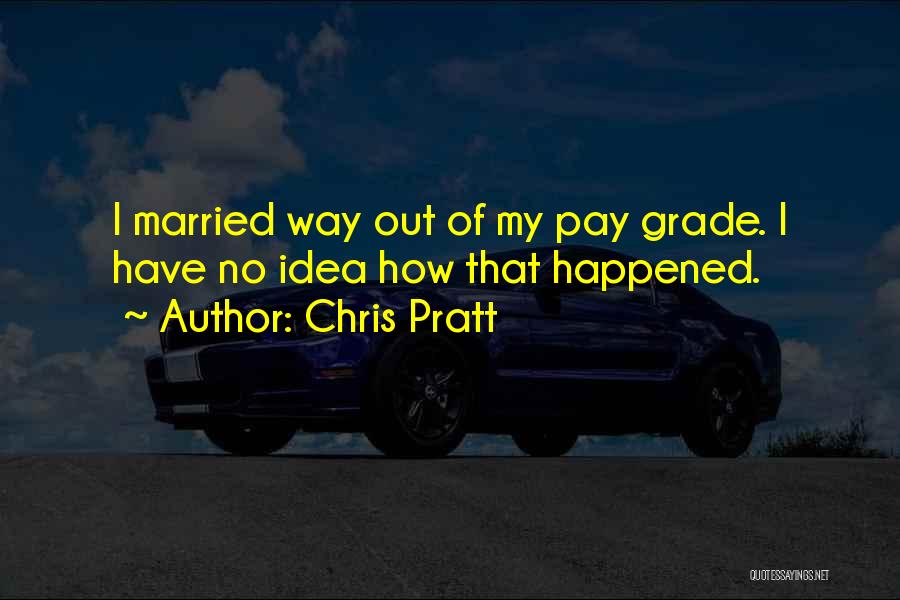 Chris Pratt Quotes: I Married Way Out Of My Pay Grade. I Have No Idea How That Happened.