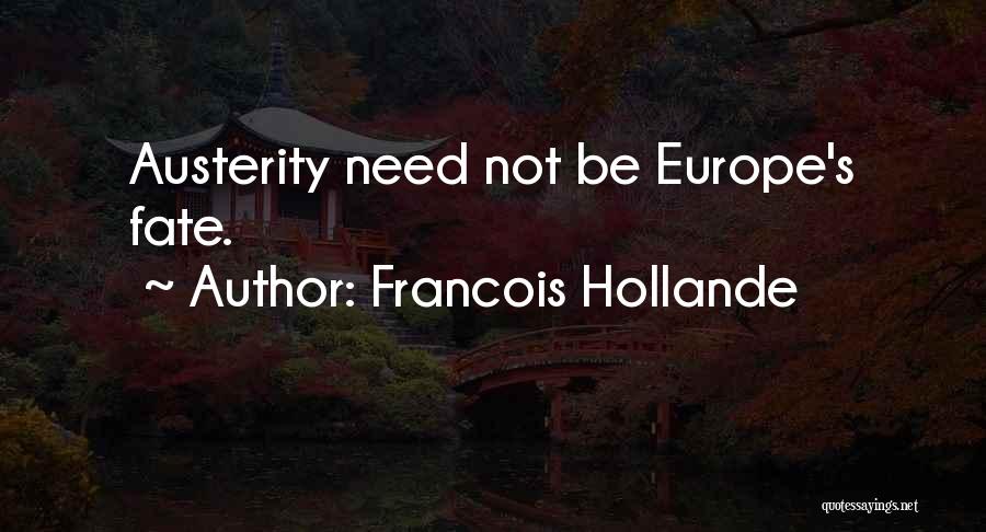Francois Hollande Quotes: Austerity Need Not Be Europe's Fate.