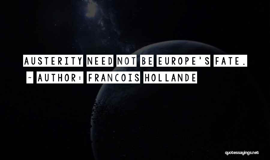 Francois Hollande Quotes: Austerity Need Not Be Europe's Fate.