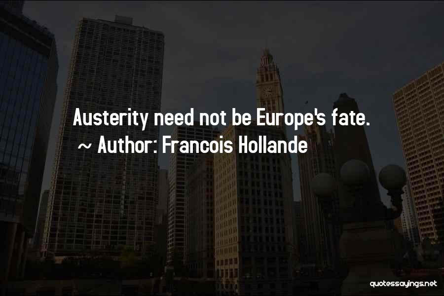 Francois Hollande Quotes: Austerity Need Not Be Europe's Fate.