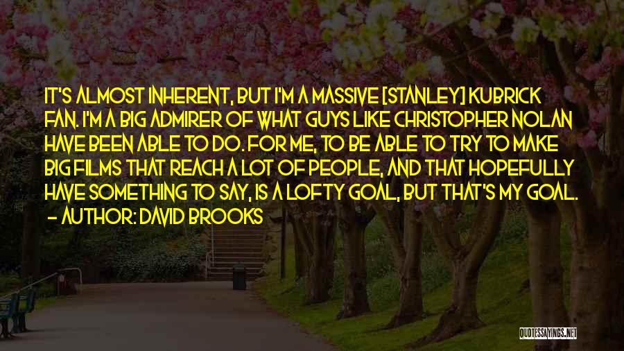 David Brooks Quotes: It's Almost Inherent, But I'm A Massive [stanley] Kubrick Fan. I'm A Big Admirer Of What Guys Like Christopher Nolan