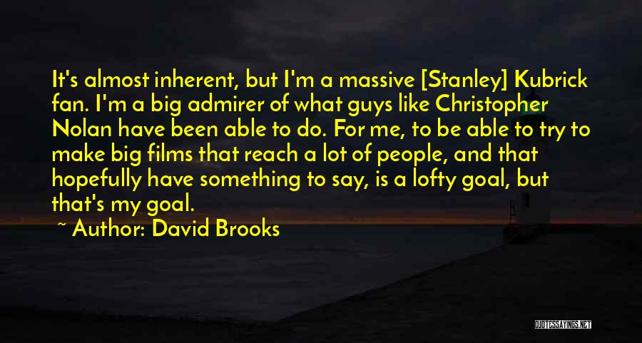 David Brooks Quotes: It's Almost Inherent, But I'm A Massive [stanley] Kubrick Fan. I'm A Big Admirer Of What Guys Like Christopher Nolan