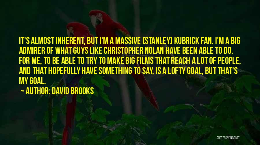 David Brooks Quotes: It's Almost Inherent, But I'm A Massive [stanley] Kubrick Fan. I'm A Big Admirer Of What Guys Like Christopher Nolan