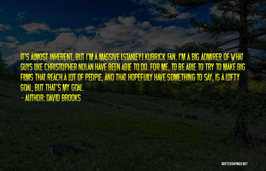 David Brooks Quotes: It's Almost Inherent, But I'm A Massive [stanley] Kubrick Fan. I'm A Big Admirer Of What Guys Like Christopher Nolan