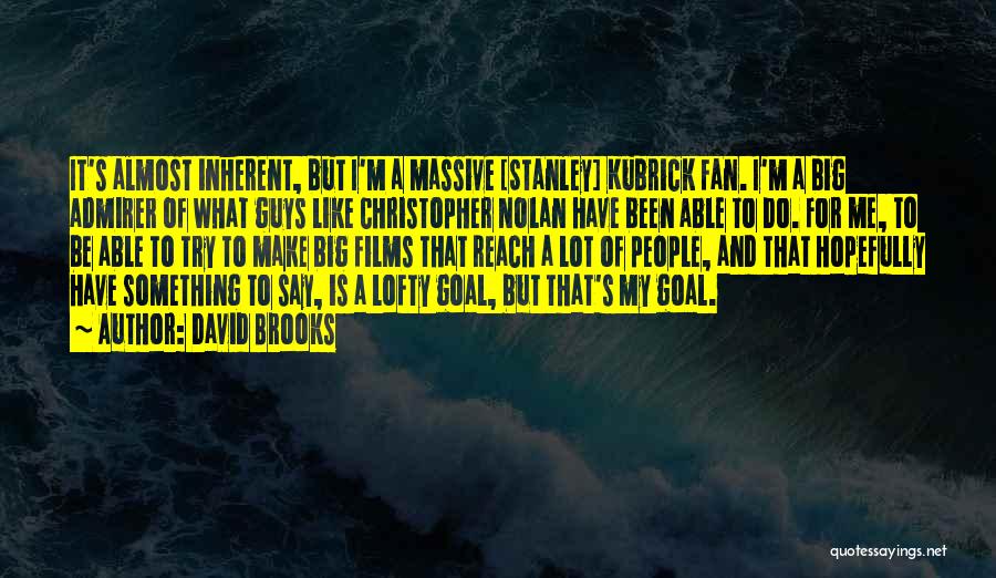 David Brooks Quotes: It's Almost Inherent, But I'm A Massive [stanley] Kubrick Fan. I'm A Big Admirer Of What Guys Like Christopher Nolan