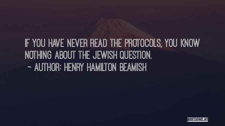 Henry Hamilton Beamish Quotes: If You Have Never Read The Protocols, You Know Nothing About The Jewish Question.
