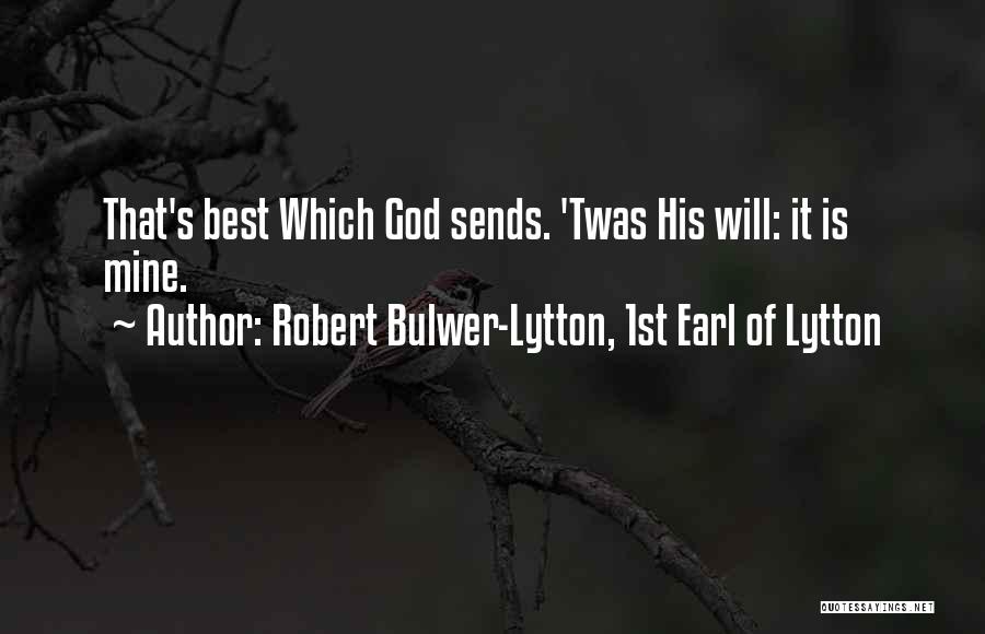 Robert Bulwer-Lytton, 1st Earl Of Lytton Quotes: That's Best Which God Sends. 'twas His Will: It Is Mine.