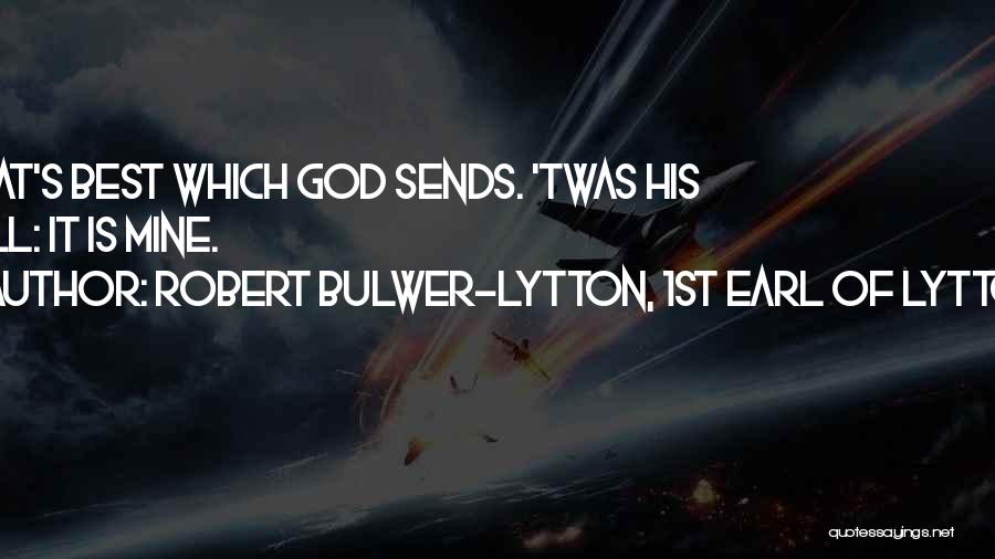 Robert Bulwer-Lytton, 1st Earl Of Lytton Quotes: That's Best Which God Sends. 'twas His Will: It Is Mine.