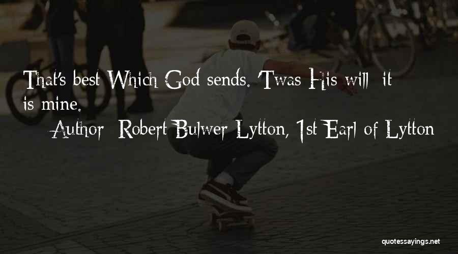 Robert Bulwer-Lytton, 1st Earl Of Lytton Quotes: That's Best Which God Sends. 'twas His Will: It Is Mine.