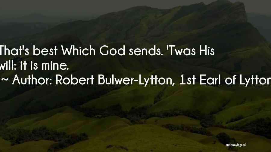 Robert Bulwer-Lytton, 1st Earl Of Lytton Quotes: That's Best Which God Sends. 'twas His Will: It Is Mine.