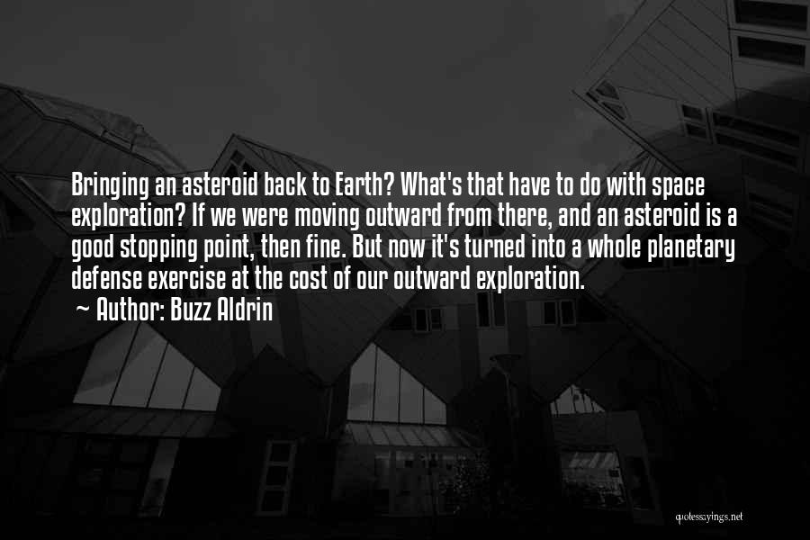 Buzz Aldrin Quotes: Bringing An Asteroid Back To Earth? What's That Have To Do With Space Exploration? If We Were Moving Outward From