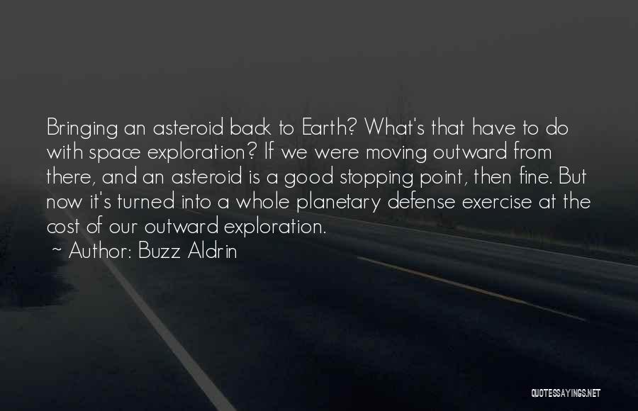 Buzz Aldrin Quotes: Bringing An Asteroid Back To Earth? What's That Have To Do With Space Exploration? If We Were Moving Outward From