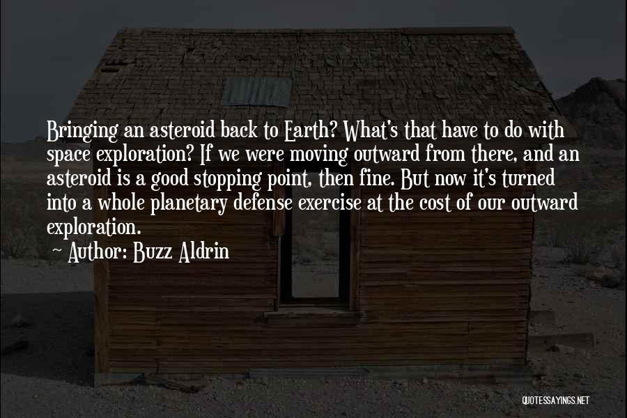 Buzz Aldrin Quotes: Bringing An Asteroid Back To Earth? What's That Have To Do With Space Exploration? If We Were Moving Outward From