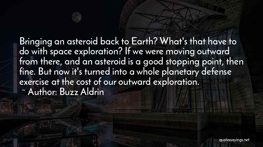 Buzz Aldrin Quotes: Bringing An Asteroid Back To Earth? What's That Have To Do With Space Exploration? If We Were Moving Outward From