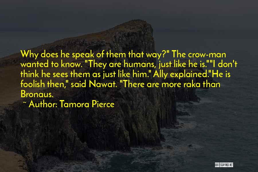 Tamora Pierce Quotes: Why Does He Speak Of Them That Way? The Crow-man Wanted To Know. They Are Humans, Just Like He Is.i