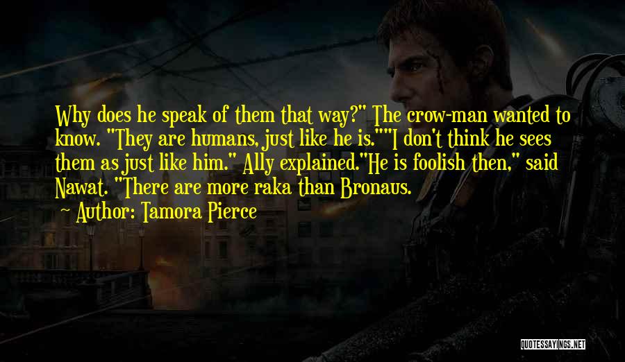 Tamora Pierce Quotes: Why Does He Speak Of Them That Way? The Crow-man Wanted To Know. They Are Humans, Just Like He Is.i