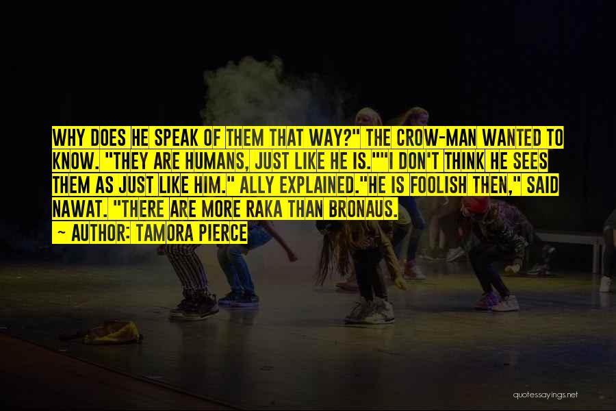 Tamora Pierce Quotes: Why Does He Speak Of Them That Way? The Crow-man Wanted To Know. They Are Humans, Just Like He Is.i