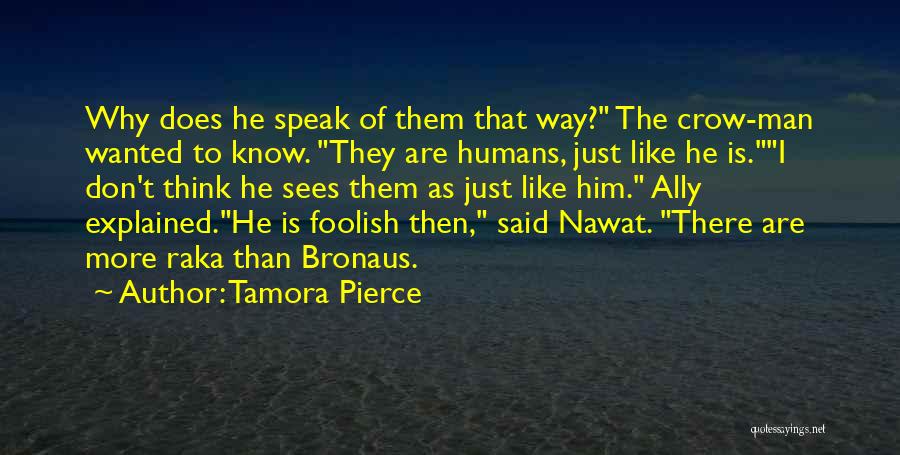 Tamora Pierce Quotes: Why Does He Speak Of Them That Way? The Crow-man Wanted To Know. They Are Humans, Just Like He Is.i