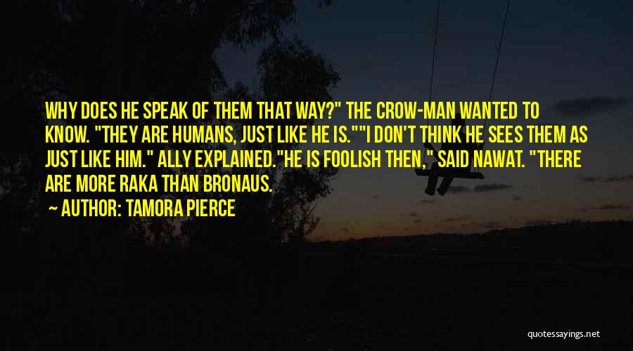 Tamora Pierce Quotes: Why Does He Speak Of Them That Way? The Crow-man Wanted To Know. They Are Humans, Just Like He Is.i