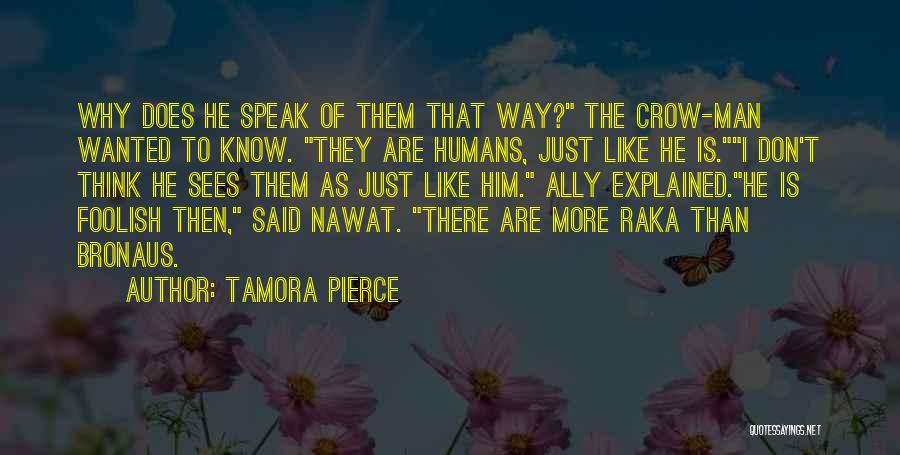 Tamora Pierce Quotes: Why Does He Speak Of Them That Way? The Crow-man Wanted To Know. They Are Humans, Just Like He Is.i