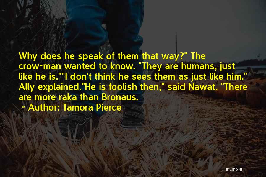 Tamora Pierce Quotes: Why Does He Speak Of Them That Way? The Crow-man Wanted To Know. They Are Humans, Just Like He Is.i