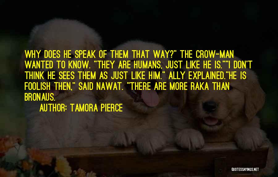 Tamora Pierce Quotes: Why Does He Speak Of Them That Way? The Crow-man Wanted To Know. They Are Humans, Just Like He Is.i