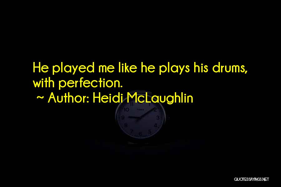 Heidi McLaughlin Quotes: He Played Me Like He Plays His Drums, With Perfection.