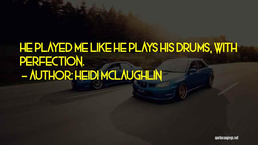 Heidi McLaughlin Quotes: He Played Me Like He Plays His Drums, With Perfection.
