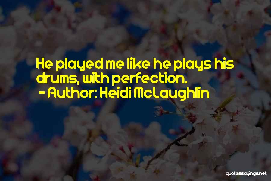 Heidi McLaughlin Quotes: He Played Me Like He Plays His Drums, With Perfection.