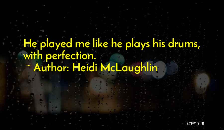 Heidi McLaughlin Quotes: He Played Me Like He Plays His Drums, With Perfection.