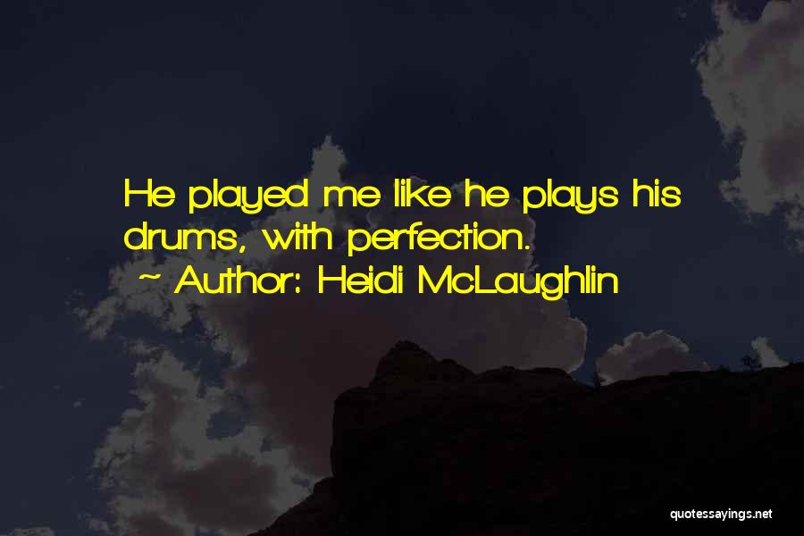 Heidi McLaughlin Quotes: He Played Me Like He Plays His Drums, With Perfection.