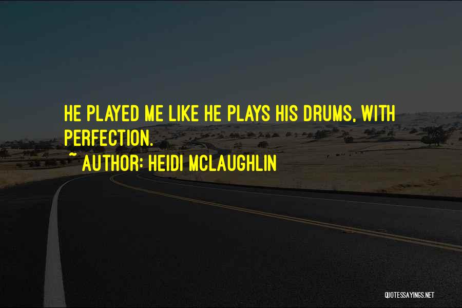Heidi McLaughlin Quotes: He Played Me Like He Plays His Drums, With Perfection.