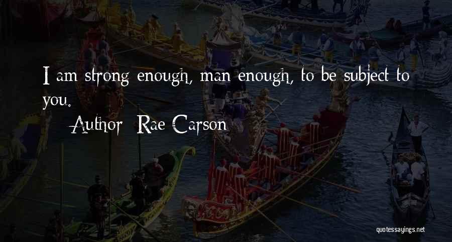 Rae Carson Quotes: I Am Strong Enough, Man Enough, To Be Subject To You.