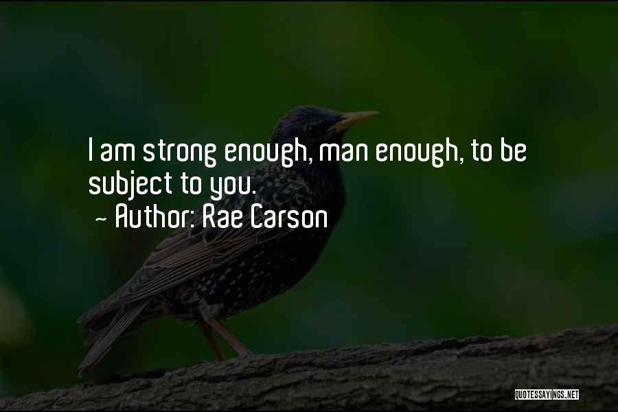 Rae Carson Quotes: I Am Strong Enough, Man Enough, To Be Subject To You.