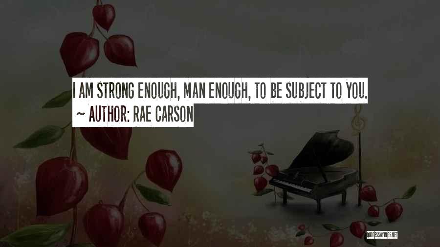 Rae Carson Quotes: I Am Strong Enough, Man Enough, To Be Subject To You.