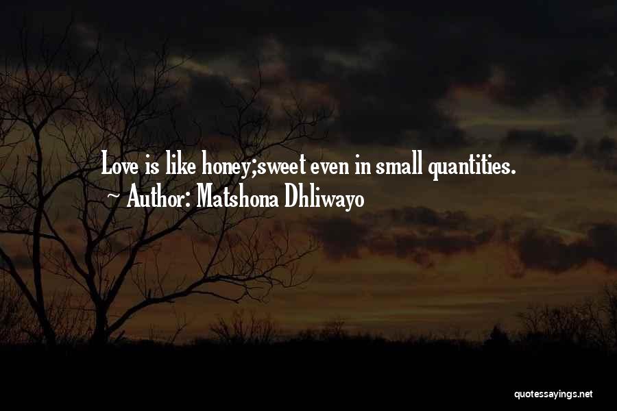 Matshona Dhliwayo Quotes: Love Is Like Honey;sweet Even In Small Quantities.