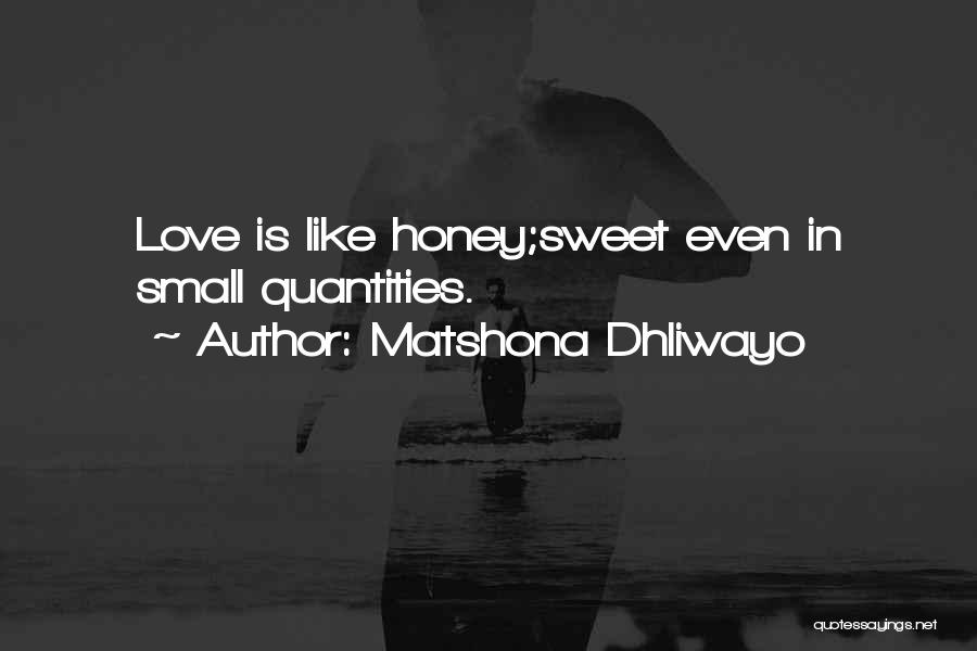 Matshona Dhliwayo Quotes: Love Is Like Honey;sweet Even In Small Quantities.