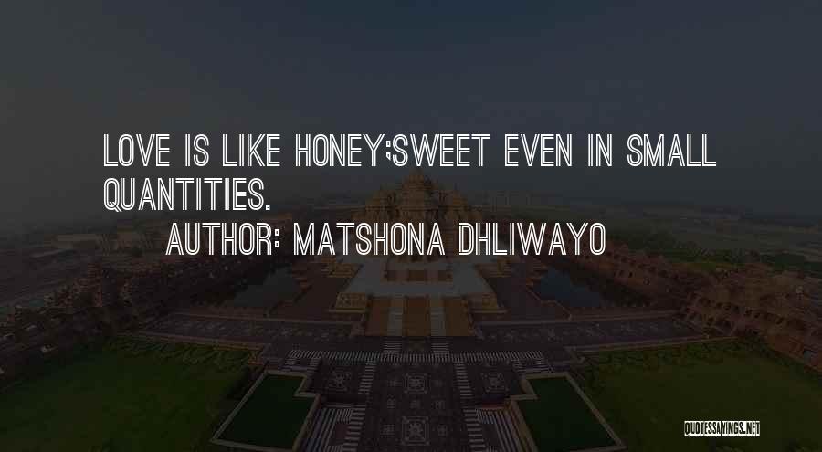 Matshona Dhliwayo Quotes: Love Is Like Honey;sweet Even In Small Quantities.