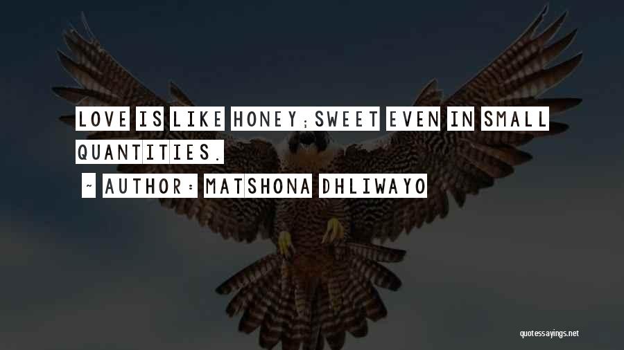 Matshona Dhliwayo Quotes: Love Is Like Honey;sweet Even In Small Quantities.