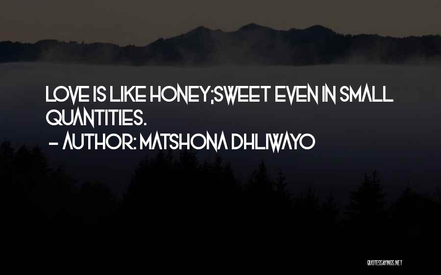 Matshona Dhliwayo Quotes: Love Is Like Honey;sweet Even In Small Quantities.