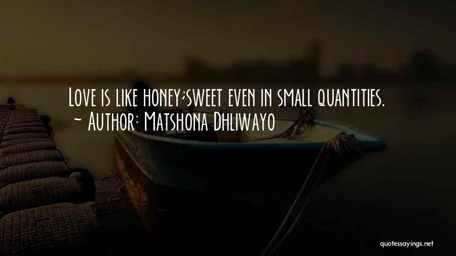Matshona Dhliwayo Quotes: Love Is Like Honey;sweet Even In Small Quantities.
