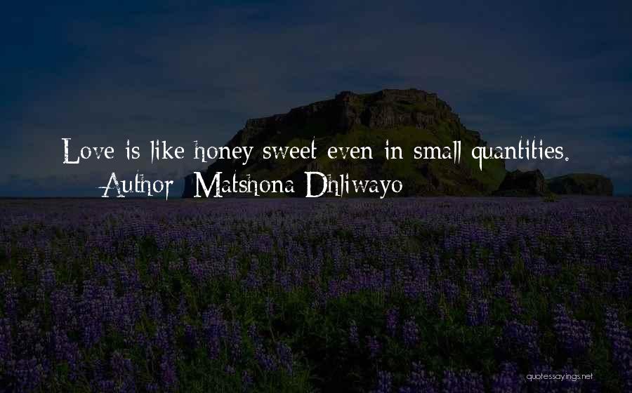 Matshona Dhliwayo Quotes: Love Is Like Honey;sweet Even In Small Quantities.