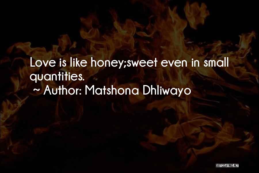 Matshona Dhliwayo Quotes: Love Is Like Honey;sweet Even In Small Quantities.