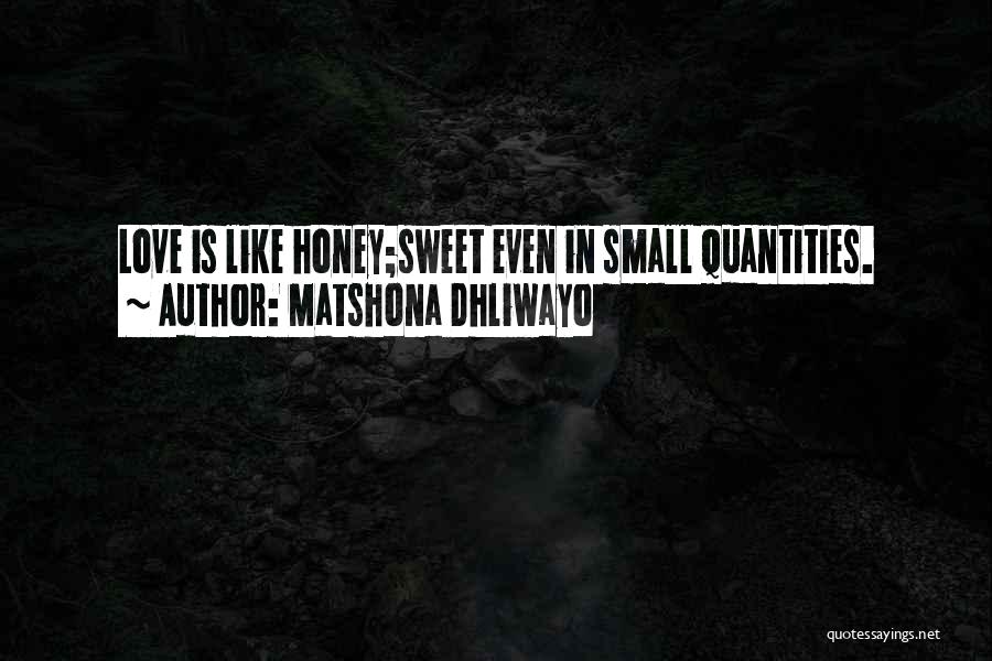 Matshona Dhliwayo Quotes: Love Is Like Honey;sweet Even In Small Quantities.
