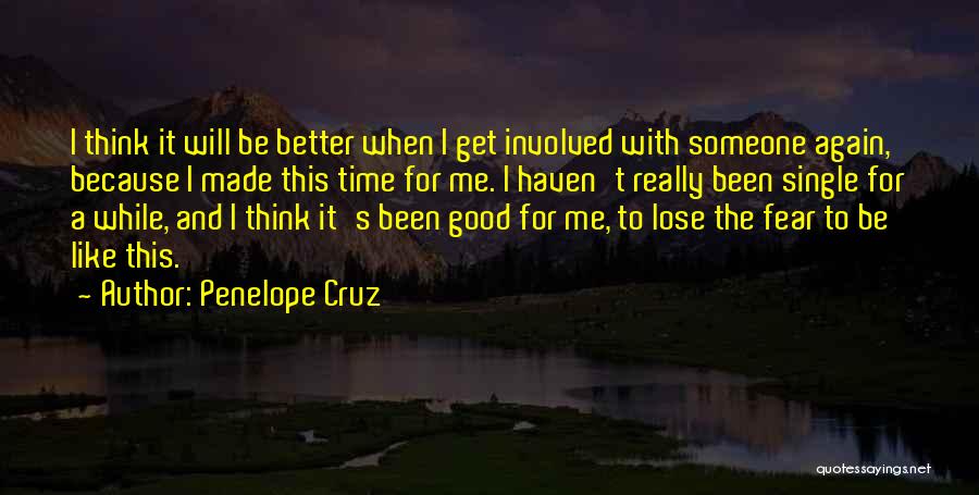 Penelope Cruz Quotes: I Think It Will Be Better When I Get Involved With Someone Again, Because I Made This Time For Me.